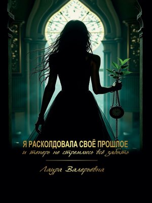 cover image of Я расколдовала своё прошлое и теперь не стремлюсь всё забыть